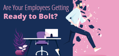 Are Your Employees Getting Ready to Bolt?